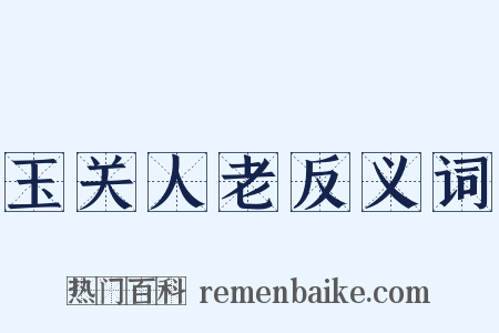 玉关人老反义词是什么意思的图片